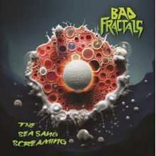 Bad Fractals - The Sea Sang Screaming