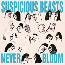 Suspicious Beasts - Never Bloom