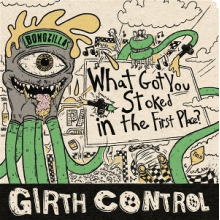 Girth Control - What Got You Stoked In the First Pl