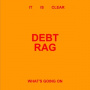 Debt Rag - It is Clear What's Going On