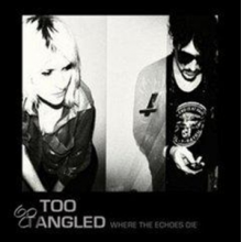 Too Tangled - Where the Echoes Die