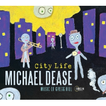 Dease, Michael - City Life: Music of Gregg Hill