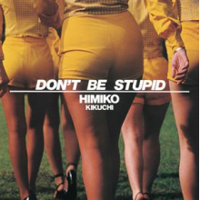 Kikuchi, Himiko - Don't Be Stupid