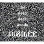 Deep Dark Woods - Jubilee
