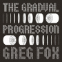 Fox, Greg - The Gradual Progression