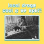 Local Drags - Cool If We Split?