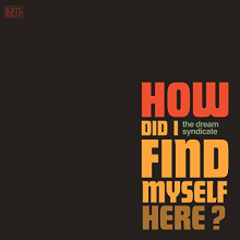 Dream Syndicate - How Did I Find Myself Here?