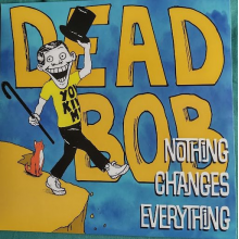 Dead Bob - Nothing Changes Everything