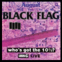 Black Flag - Who's Got the 10 1/2 ?