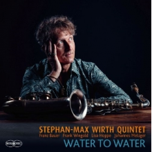 Stephan-Max Wirth Quintet - Water To Water