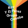 Perez, Ray - Ray Perez Y El Grupo Casabe