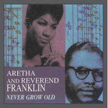 Franklin, Aretha & Reverend Franklin - Never Grow Old