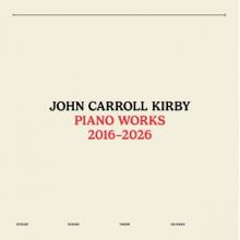 John Carroll Kirby - Piano Works 2016-2026
