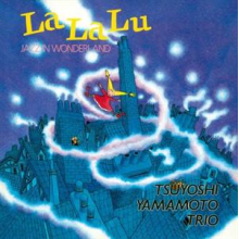 Tsuyoshi Yamamoto Trio - La La Lu - Jazz In Wonderland