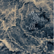 An Autumn For Crippled Children - Only the Ocean Knows