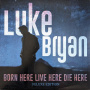 Bryan, Luke - Born Here Live Here Die Here