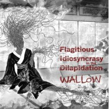 Flagitious Idiosyncrasy In the Dilapidation - Wallow