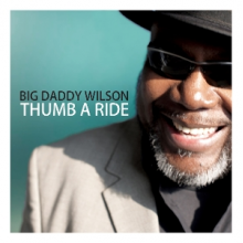 Big Daddy Wilson - Thumb a Ride