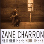 Charron, Zane - Neither Here Nor There