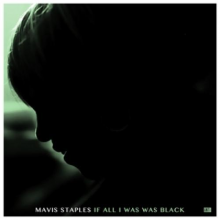 Staples, Mavis - If All I Was Was Black