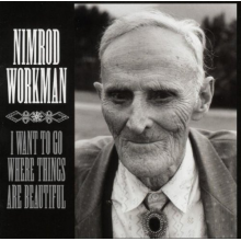 Workman, Nimrod - I Want To Go Where Things Are Beautiful