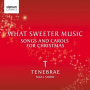 Tenebrae - What Sweeter Music-Songs and Carols