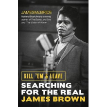 Brown, James - Kill 'Em and Leave: Searching For the Real James Brown