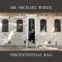 White, Michael -Dr.- - Tricentennial Rag
