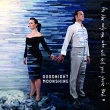 Goodnight Moonshine - I'm the Only One Who Will Tell You You're Bad