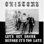 Existenz - Let's Get Drunk Before It's Too Late