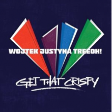 Wojtek Justyna Treejoh! - Get That Crispy