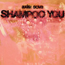Axis:Sova - Shampoo You