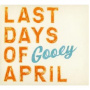Last Days of April - Gooey