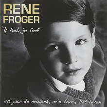 Rene Froger - 'K Heb Je Lief - 50 Jaar De Muziek, M'n Fans, Het