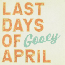 Last Days of April - Gooey