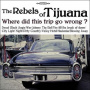 Rebels of Tijuana - Where Did This Trip Go Wrong