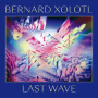 Xolotl, Bernard - Last Wave