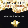 Allen, Verden -Soft Ground- - Love You and Leave You