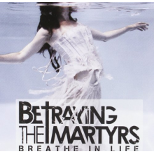Betraying the Martyrs - Breathe In Life