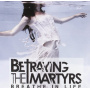 Betraying the Martyrs - Breathe In Life