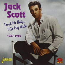 Scott, Jack - Touch Me Baby, I Go Hog Wild 1957-1960