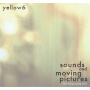 Yellow 6 - Sounds and Moving Pictures
