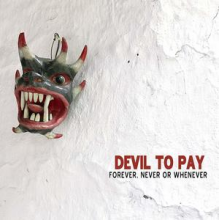 Devil To Pay - Forever, Never or Whenever