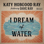 Hobgood Ray, Kathy -Feat. Dave Ray- - I Dream of Water