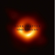 Dark Matter - Nebula To Black Hole