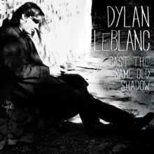 Leblanc, Dylan - Cast the Same Old Shadow