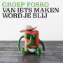 Groep Fosko - Van Iets Maken Word Je Blij