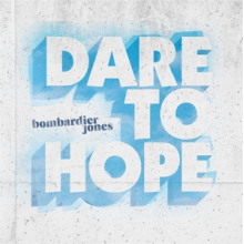 Bombardier Jones - Dare To Hope