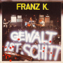 Franz K - Gewalt Ist Schitt