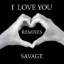Savage - I Love You Rmxs